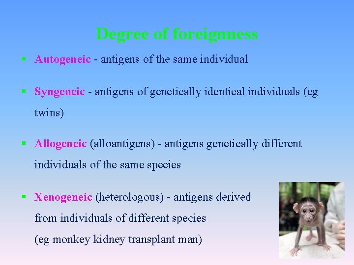 Degree of foreignness § Autogeneic - antigens of the same individual § Syngeneic -