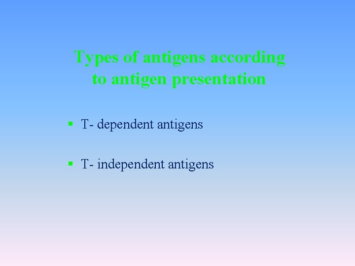 Types of antigens according to antigen presentation § T- dependent antigens § T- independent