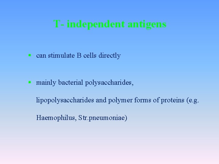 T- independent antigens § can stimulate B cells directly § mainly bacterial polysaccharides, lipopolysaccharides