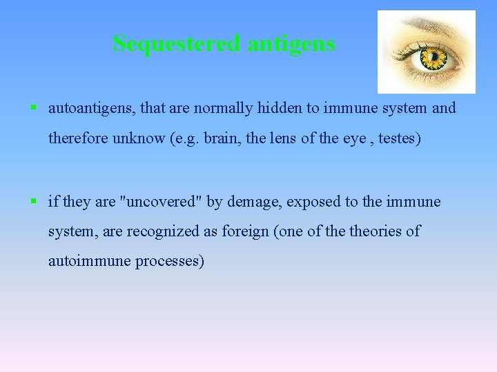 Sequestered antigens § autoantigens, that are normally hidden to immune system and therefore unknow