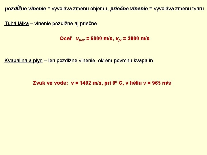 pozdĺžne vlnenie = vyvoláva zmenu objemu, priečne vlnenie = vyvoláva zmenu tvaru Tuhá látka pozdĺžne vlnenie = vyvoláva zmenu objemu, priečne vlnenie = vyvoláva zmenu tvaru Tuhá látka