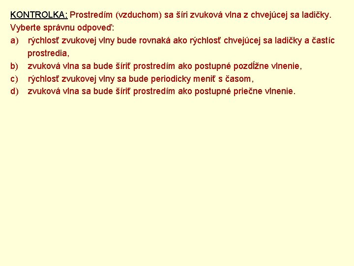 KONTROLKA: Prostredím (vzduchom) sa šíri zvuková vlna z chvejúcej sa ladičky. Vyberte správnu odpoveď: KONTROLKA: Prostredím (vzduchom) sa šíri zvuková vlna z chvejúcej sa ladičky. Vyberte správnu odpoveď: