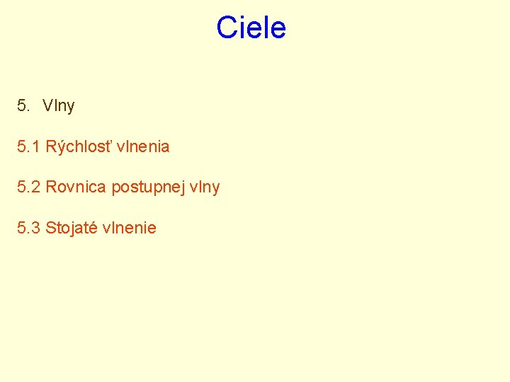 Ciele 5. Vlny 5. 1 Rýchlosť vlnenia 5. 2 Rovnica postupnej vlny 5. 3 Ciele 5. Vlny 5. 1 Rýchlosť vlnenia 5. 2 Rovnica postupnej vlny 5. 3