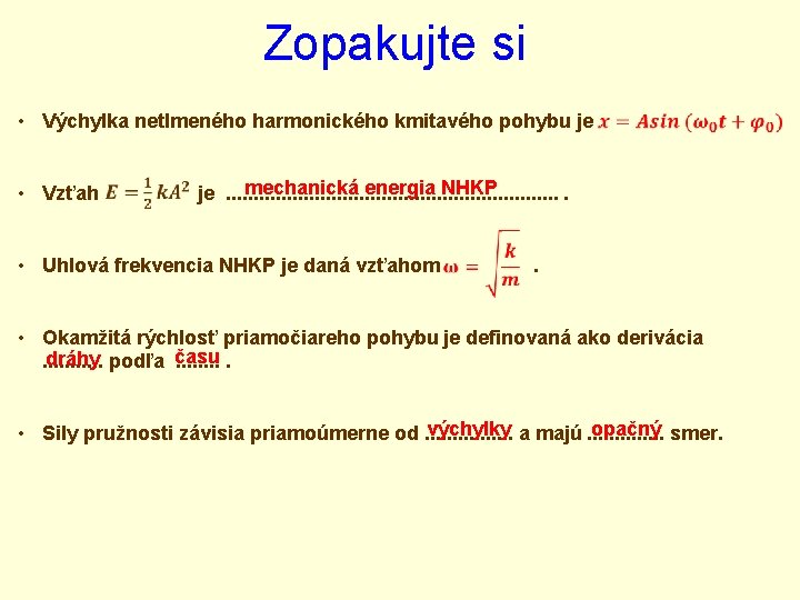 Zopakujte si • Výchylka netlmeného harmonického kmitavého pohybu je • Vzťah mechanická energia NHKP Zopakujte si • Výchylka netlmeného harmonického kmitavého pohybu je • Vzťah mechanická energia NHKP