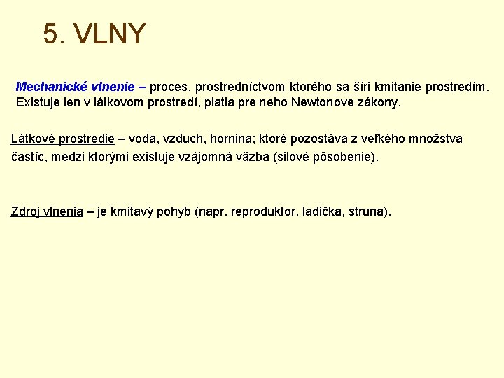 5. VLNY Mechanické vlnenie – proces, prostredníctvom ktorého sa šíri kmitanie prostredím. Existuje len 5. VLNY Mechanické vlnenie – proces, prostredníctvom ktorého sa šíri kmitanie prostredím. Existuje len