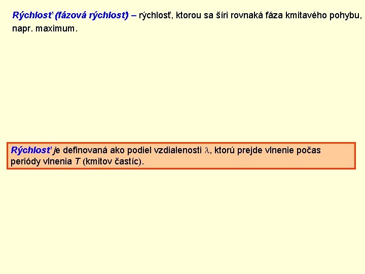 Rýchlosť (fázová rýchlosť) – rýchlosť, ktorou sa šíri rovnaká fáza kmitavého pohybu, napr. maximum. Rýchlosť (fázová rýchlosť) – rýchlosť, ktorou sa šíri rovnaká fáza kmitavého pohybu, napr. maximum.