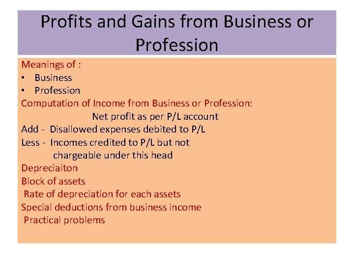 Profits and Gains from Business or Profession Meanings of : • Business • Profession Profits and Gains from Business or Profession Meanings of : • Business • Profession