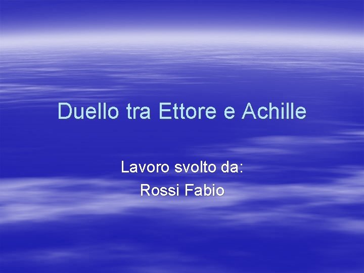 Duello tra Ettore e Achille Lavoro svolto da: Rossi Fabio 