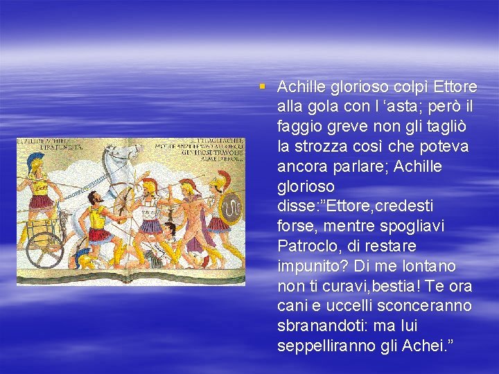 § Achille glorioso colpì Ettore alla gola con l ‘asta; però il faggio greve