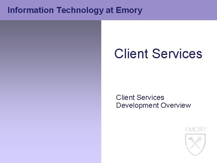 Information Technology at Emory Client Services Development Overview Information Technology at Emory Client Services Development Overview
