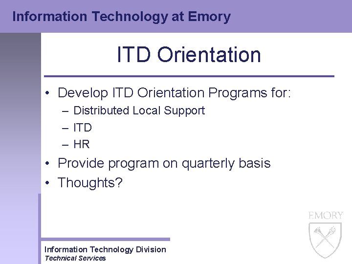 Information Technology at Emory ITD Orientation • Develop ITD Orientation Programs for: – Distributed Information Technology at Emory ITD Orientation • Develop ITD Orientation Programs for: – Distributed
