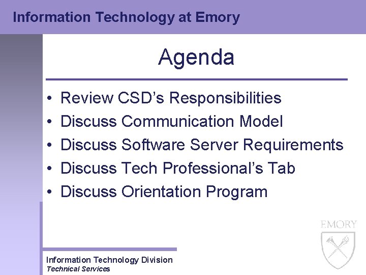 Information Technology at Emory Agenda • • • Review CSD’s Responsibilities Discuss Communication Model Information Technology at Emory Agenda • • • Review CSD’s Responsibilities Discuss Communication Model