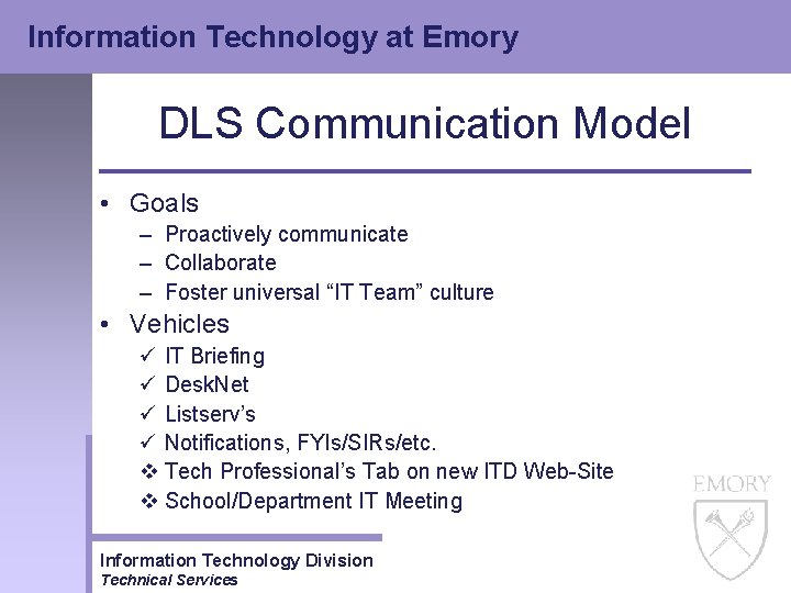 Information Technology at Emory DLS Communication Model • Goals – Proactively communicate – Collaborate Information Technology at Emory DLS Communication Model • Goals – Proactively communicate – Collaborate