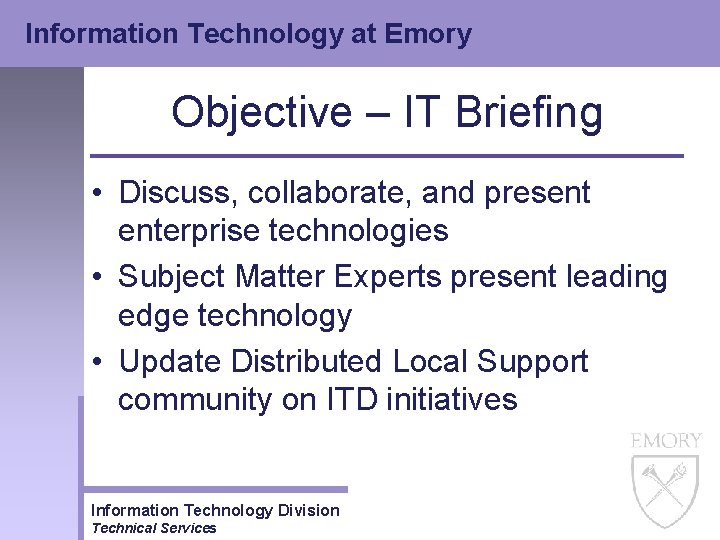 Information Technology at Emory Objective – IT Briefing • Discuss, collaborate, and present enterprise Information Technology at Emory Objective – IT Briefing • Discuss, collaborate, and present enterprise