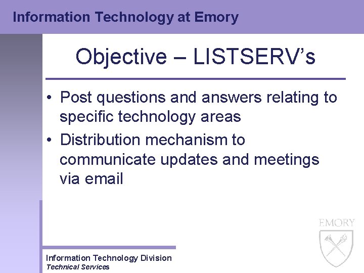 Information Technology at Emory Objective – LISTSERV’s • Post questions and answers relating to Information Technology at Emory Objective – LISTSERV’s • Post questions and answers relating to
