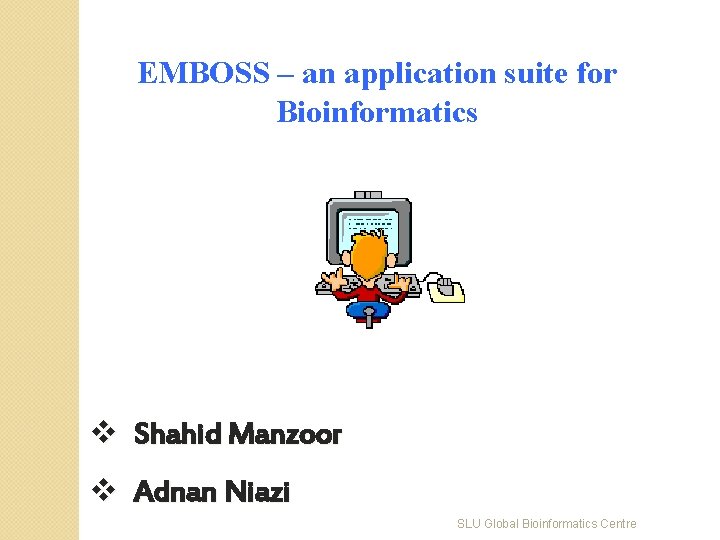 EMBOSS – an application suite for Bioinformatics v Shahid Manzoor v Adnan Niazi SLU