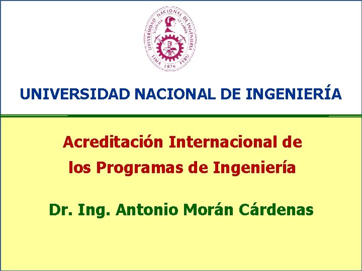 UNIVERSIDAD NACIONAL DE INGENIERÍA Acreditación Internacional de los Programas de Ingeniería Dr. Ing. Antonio