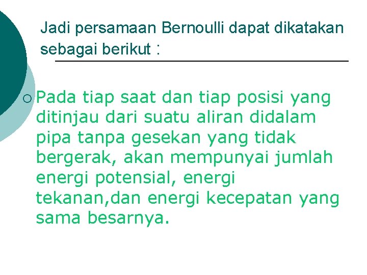 Jadi persamaan Bernoulli dapat dikatakan sebagai berikut : ¡ Pada tiap saat dan tiap