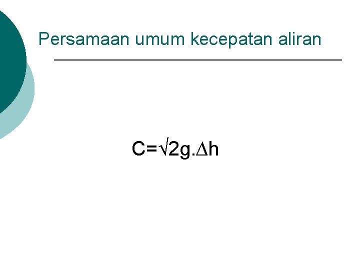 Persamaan umum kecepatan aliran C=√ 2 g. ∆h 
