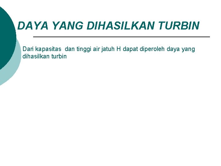 DAYA YANG DIHASILKAN TURBIN Dari kapasitas dan tinggi air jatuh H dapat diperoleh daya