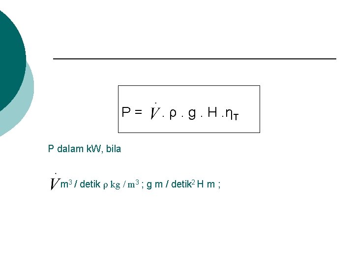 P= . ρ. g. H. ηT P dalam k. W, bila m 3 /