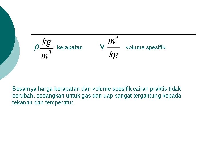 ρ kerapatan v volume spesifik Besarnya harga kerapatan dan volume spesifik cairan praktis tidak