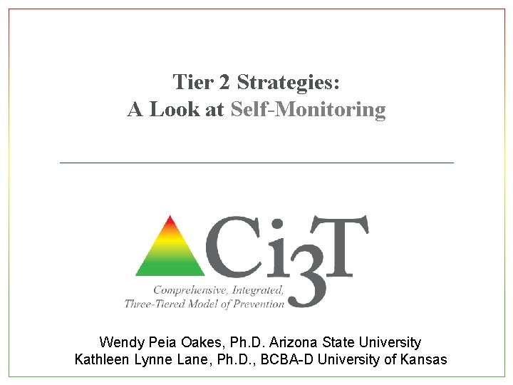 Tier 2 Strategies: A Look at Self-Monitoring Wendy Peia Oakes, Ph. D. Arizona State