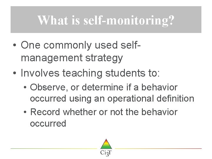 What is self-monitoring? • One commonly used selfmanagement strategy • Involves teaching students to: