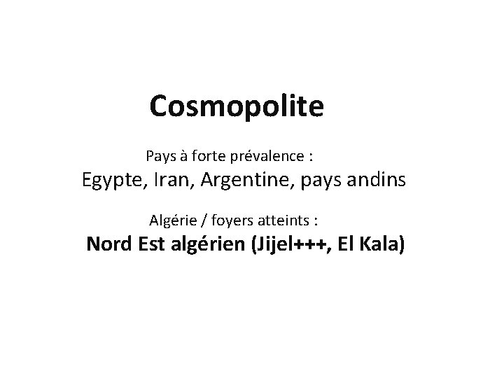  Cosmopolite Pays à forte prévalence : Egypte, Iran, Argentine, pays andins Algérie /