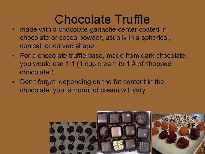Chocolate Truffle • made with a chocolate ganache center coated in chocolate or cocoa