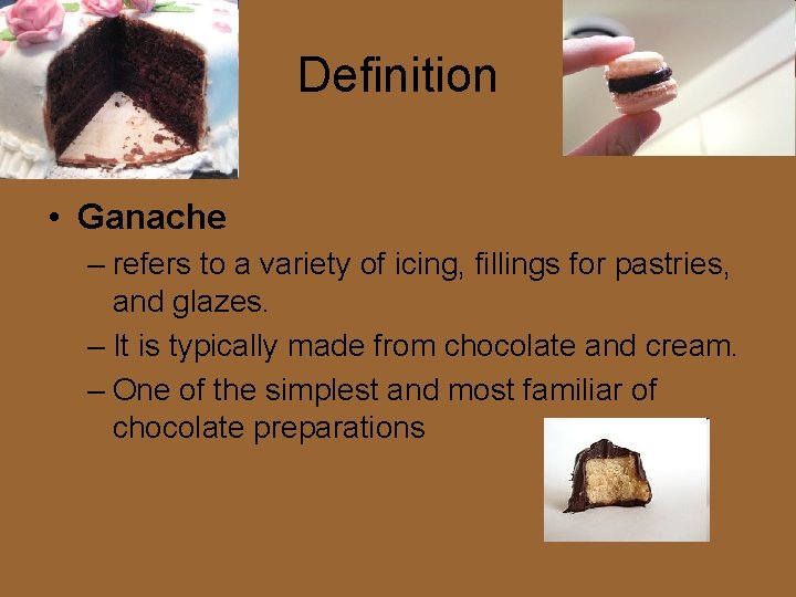 Definition • Ganache – refers to a variety of icing, fillings for pastries, and