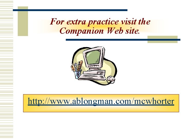 For extra practice visit the Companion Web site. http: //www. ablongman. com/mcwhorter 