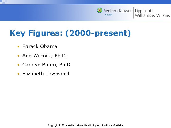 Key Figures: (2000 -present) • Barack Obama • Ann Wilcock, Ph. D. • Carolyn