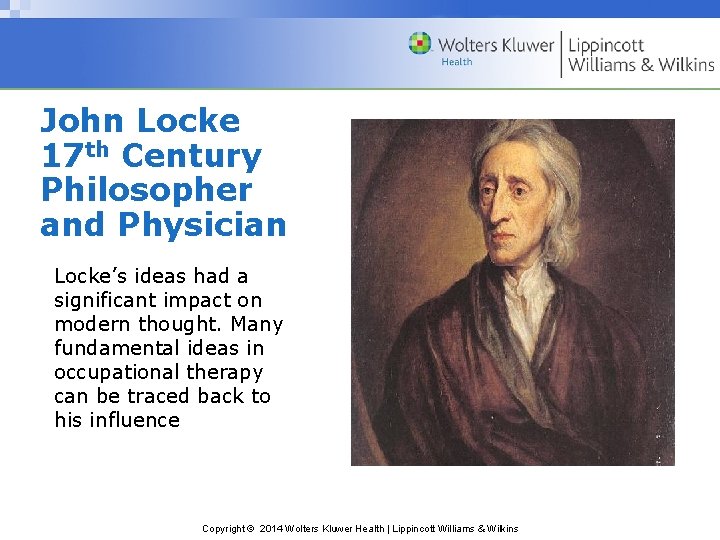 John Locke 17 th Century Philosopher and Physician Locke’s ideas had a significant impact