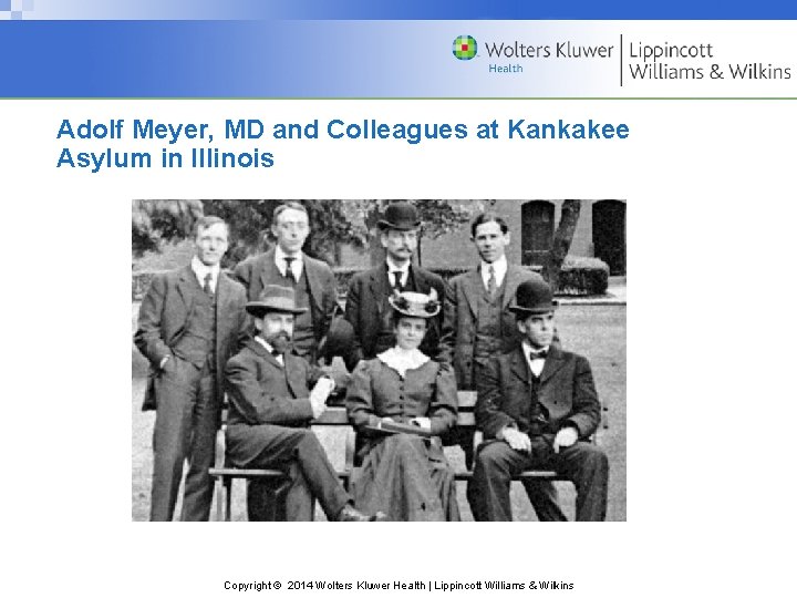 Adolf Meyer, MD and Colleagues at Kankakee Asylum in Illinois Copyright © 2014 Wolters