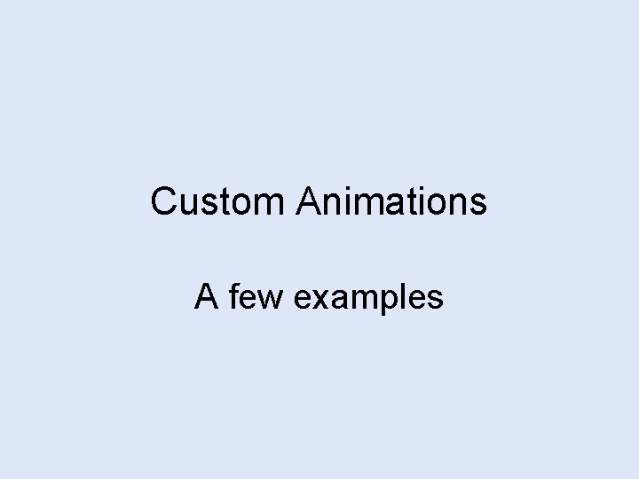 Custom Animations A few examples 