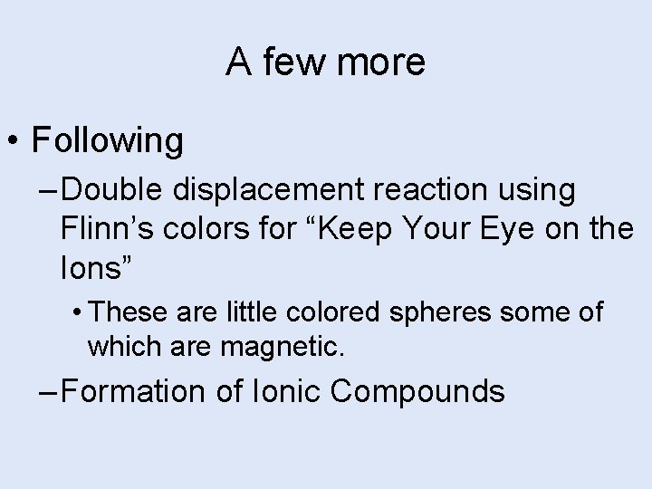 A few more • Following – Double displacement reaction using Flinn’s colors for “Keep