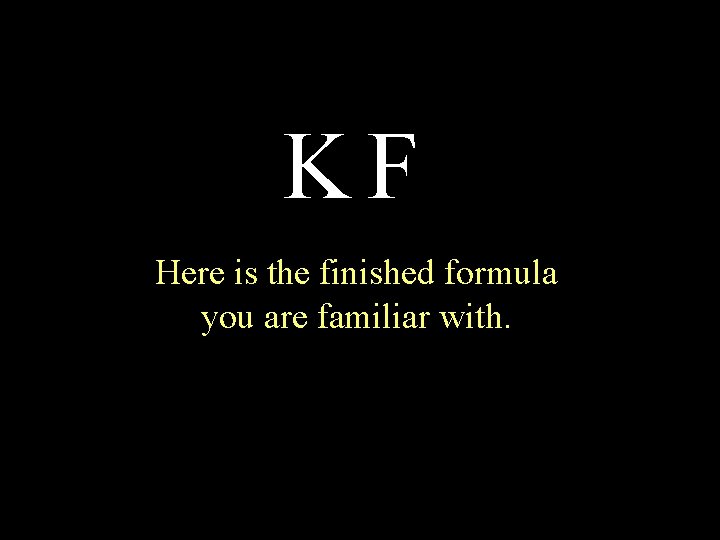 KF Here is the finished formula you are familiar with. 
