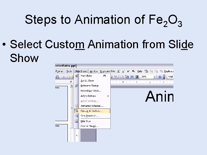 Steps to Animation of Fe 2 O 3 • Select Custom Animation from Slide