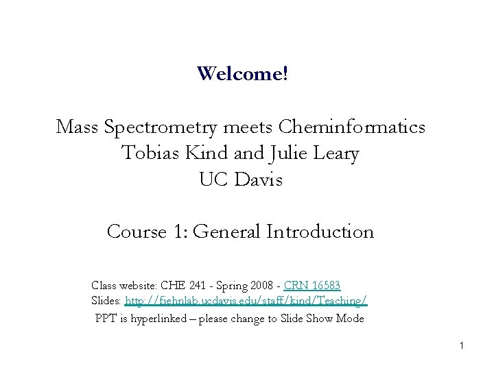 Welcome! Mass Spectrometry meets Cheminformatics Tobias Kind and Julie Leary UC Davis Course 1: