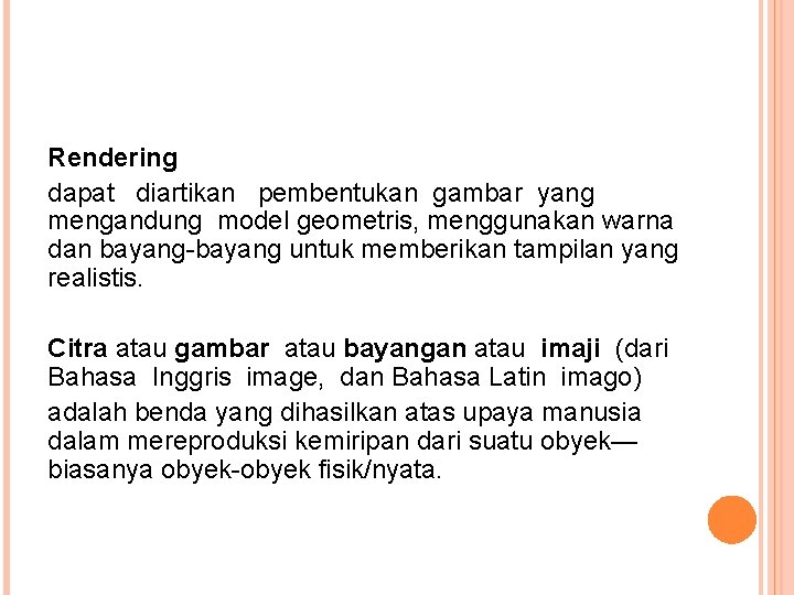 Rendering dapat diartikan pembentukan gambar yang mengandung model geometris, menggunakan warna dan bayang-bayang untuk