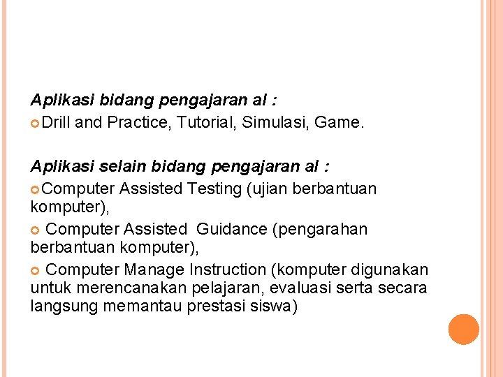 Aplikasi bidang pengajaran al : Drill and Practice, Tutorial, Simulasi, Game. Aplikasi selain bidang