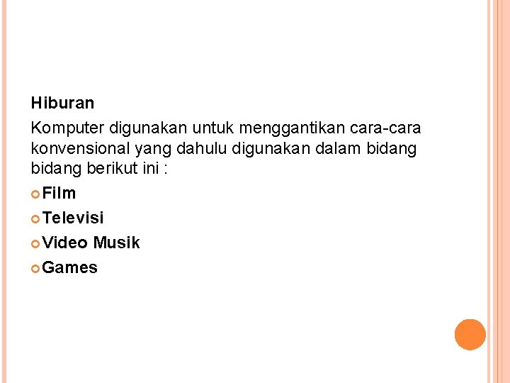 Hiburan Komputer digunakan untuk menggantikan cara-cara konvensional yang dahulu digunakan dalam bidang berikut ini