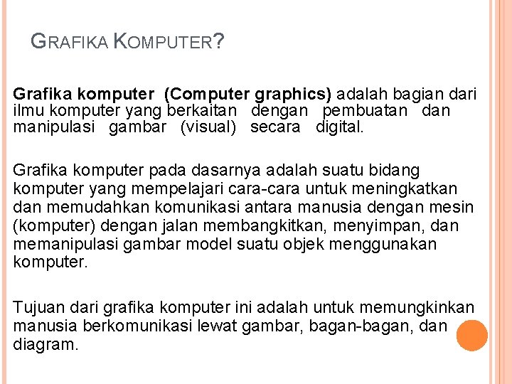 GRAFIKA KOMPUTER? Grafika komputer (Computer graphics) adalah bagian dari ilmu komputer yang berkaitan dengan