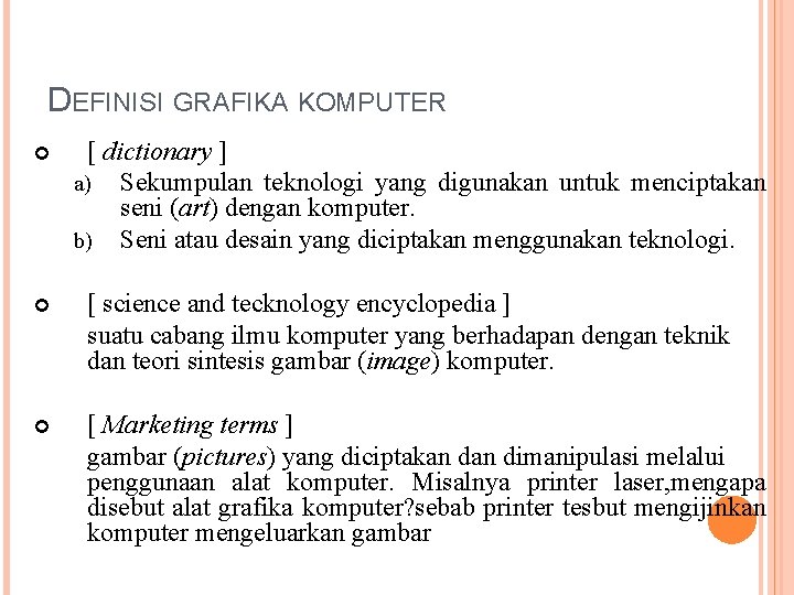 DEFINISI GRAFIKA KOMPUTER [ dictionary ] a) Sekumpulan teknologi yang digunakan untuk menciptakan seni