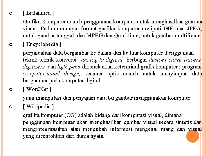  [ Britannica ] Grafika Komputer adalah penggunaan komputer untuk menghasilkan gambar visual. Pada