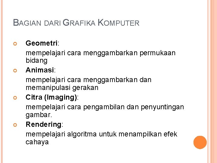 BAGIAN DARI GRAFIKA KOMPUTER Geometri: mempelajari cara menggambarkan permukaan bidang Animasi: mempelajari cara menggambarkan