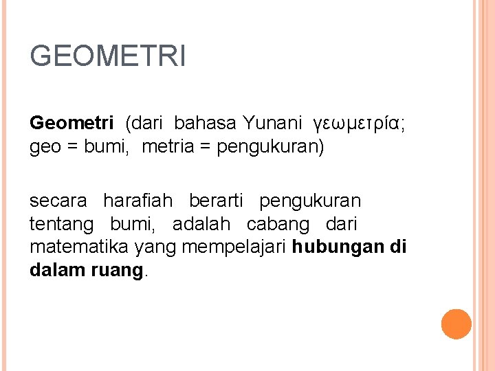 GEOMETRI Geometri (dari bahasa Yunani γεωμετρία; geo = bumi, metria = pengukuran) secara harafiah