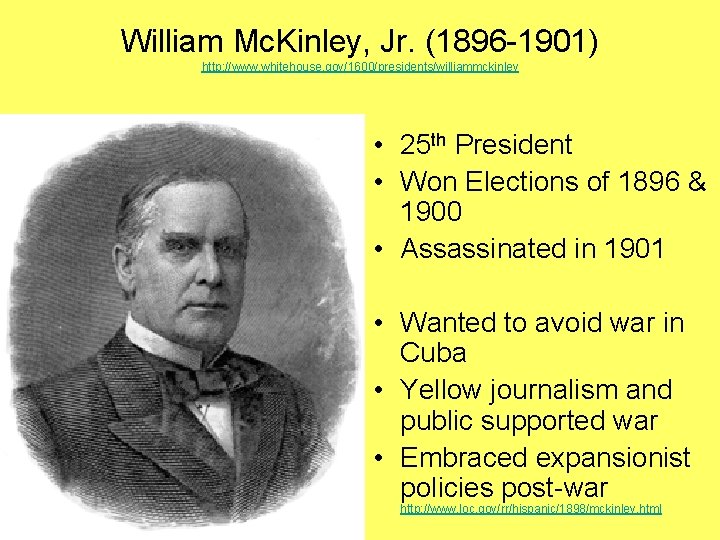 William Mc. Kinley, Jr. (1896 -1901) http: //www. whitehouse. gov/1600/presidents/williammckinley • 25 th President