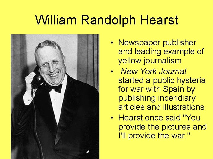 William Randolph Hearst • Newspaper publisher and leading example of yellow journalism • New